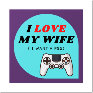 I LOVE MY WIFE ( I want a PS5) Posters and Art